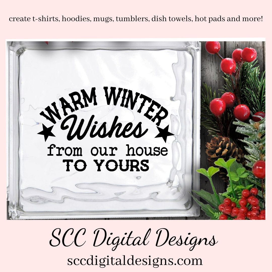 Our SVGs are great to create home decor, coffee mugs, tumblers, t-shirts, hoodies, kitchen towels, hot pads, and so much more!  Warm Winter Wishes SVG, From Our House to Yours PNG, Xmas Holiday, DIY Gift for Her, Instant Download, Commercial Use Cricut Silhouette Design, Sign Template