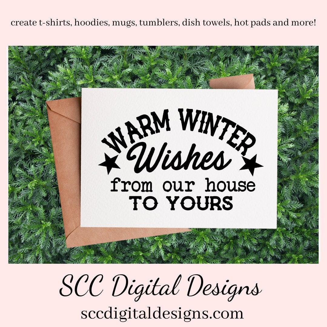 Our SVGs are great to create home decor, coffee mugs, tumblers, t-shirts, hoodies, kitchen towels, hot pads, and so much more!  Warm Winter Wishes SVG, From Our House to Yours PNG, Xmas Holiday, DIY Gift for Her, Instant Download, Commercial Use Cricut Silhouette Design, Sign Template