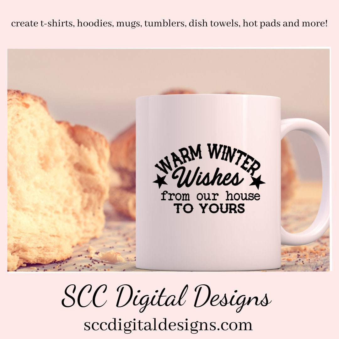 Our SVGs are great to create home decor, coffee mugs, tumblers, t-shirts, hoodies, kitchen towels, hot pads, and so much more!  Warm Winter Wishes SVG, From Our House to Yours PNG, Xmas Holiday, DIY Gift for Her, Instant Download, Commercial Use Cricut Silhouette Design, Sign Template