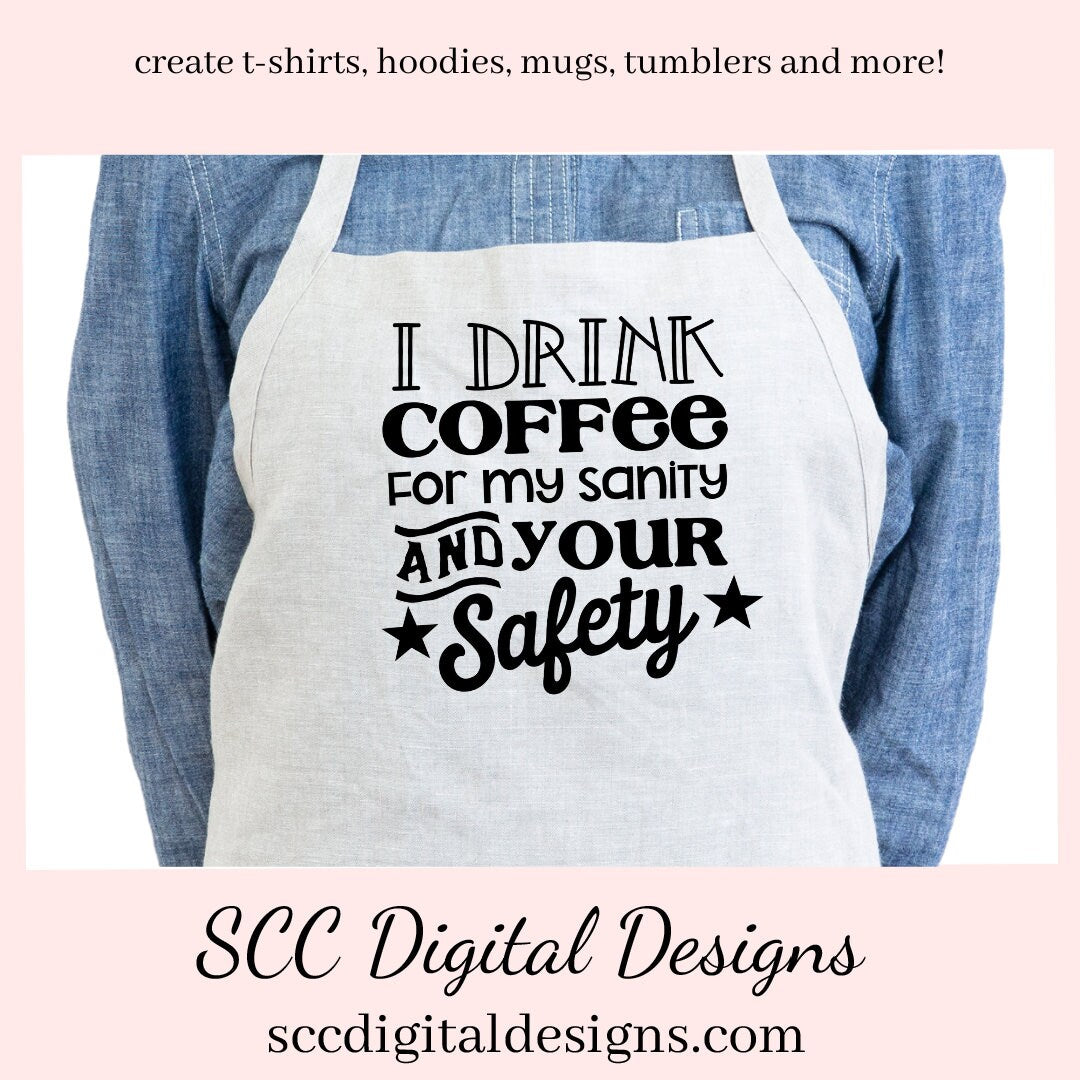 I Drink Coffee SVG, For My Sanity & Your Safety, Humorous Mug PNG, DIY Gift for Her, Farmhouse Decor, Instant Download, Commercial Use PNG, Sign Template, Cricut Design, Silhouette File, Coffee Lovers Gift, Caffeine Queen Mug, Funny Tumbler Designs, DIY Gift for Day