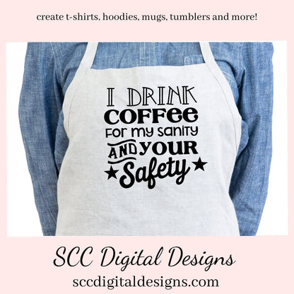 I Drink Coffee SVG, For My Sanity & Your Safety, Humorous Mug PNG, DIY Gift for Her, Farmhouse Decor, Instant Download, Commercial Use PNG, Sign Template, Cricut Design, Silhouette File, Coffee Lovers Gift, Caffeine Queen Mug, Funny Tumbler Designs, DIY Gift for Day