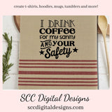 I Drink Coffee SVG, For My Sanity & Your Safety, Humorous Mug PNG, DIY Gift for Her, Farmhouse Decor, Instant Download, Commercial Use PNG, Sign Template, Cricut Design, Silhouette File, Coffee Lovers Gift, Caffeine Queen Mug, Funny Tumbler Designs, DIY Gift for Day