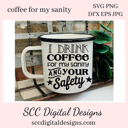 I Drink Coffee SVG, For My Sanity & Your Safety, Humorous Mug PNG, DIY Gift for Her, Farmhouse Decor, Instant Download, Commercial Use PNG, Sign Template, Cricut Design, Silhouette File, Coffee Lovers Gift, Caffeine Queen Mug, Funny Tumbler Designs, DIY Gift for Day