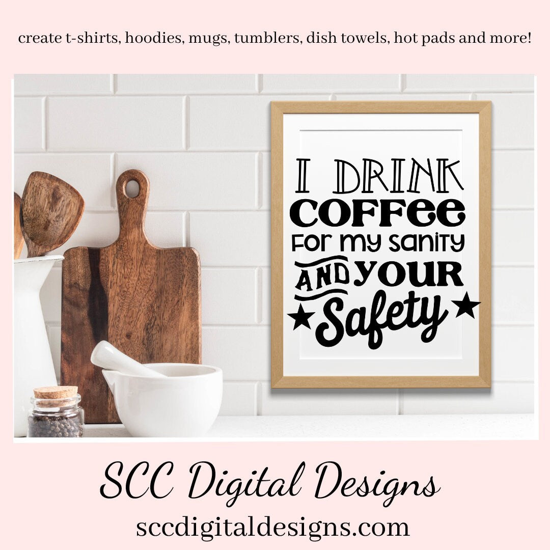 I Drink Coffee SVG, For My Sanity & Your Safety, Humorous Mug PNG, DIY Gift for Her, Farmhouse Decor, Instant Download, Commercial Use PNG, Sign Template, Cricut Design, Silhouette File, Coffee Lovers Gift, Caffeine Queen Mug, Funny Tumbler Designs, DIY Gift for Day