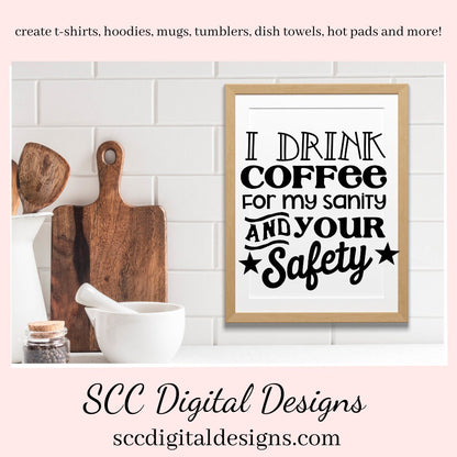I Drink Coffee SVG, For My Sanity & Your Safety, Humorous Mug PNG, DIY Gift for Her, Farmhouse Decor, Instant Download, Commercial Use PNG, Sign Template, Cricut Design, Silhouette File, Coffee Lovers Gift, Caffeine Queen Mug, Funny Tumbler Designs, DIY Gift for Day