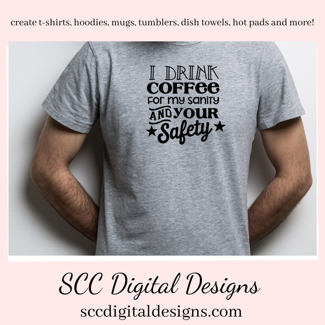 I Drink Coffee SVG, For My Sanity & Your Safety, Humorous Mug PNG, DIY Gift for Her, Farmhouse Decor, Instant Download, Commercial Use PNG, Sign Template, Cricut Design, Silhouette File, Coffee Lovers Gift, Caffeine Queen Mug, Funny Tumbler Designs, DIY Gift for Day