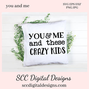 You and Me SVG, Love Quote PNG, Cricut Cut File, Tumbler Design for Woman, DIY Gift for Dad, Anniversary Gift for Her, Farmhouse Wall Décor, DIY Gift for Her, Commercial Use Art, You & Me and These Crazy Kids