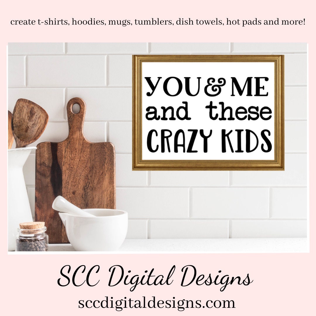 You and Me SVG, Love Quote PNG, Cricut Cut File, Tumbler Design for Woman, DIY Gift for Dad, Anniversary Gift for Her, Farmhouse Wall Décor, DIY Gift for Her, Commercial Use Art, You & Me and These Crazy Kids