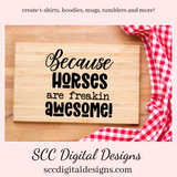 Because Horses SVG File, Are Freakin Awesome, Farmhouse Wall Decor, Barn Sign, DIY Gift for Her, Instant Download, Commercial Use Art