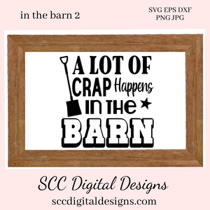 In The Barn (2) SVG File, A Lot of Crap Happens in The Barn Sign, Farmhouse Decor, DIY Gift for Her, Instant Download, Commercial Use PNG